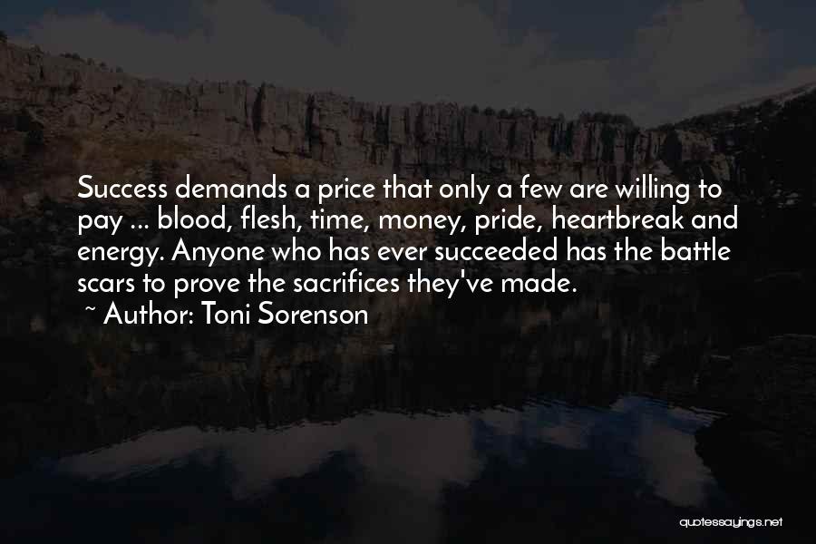 Toni Sorenson Quotes: Success Demands A Price That Only A Few Are Willing To Pay ... Blood, Flesh, Time, Money, Pride, Heartbreak And