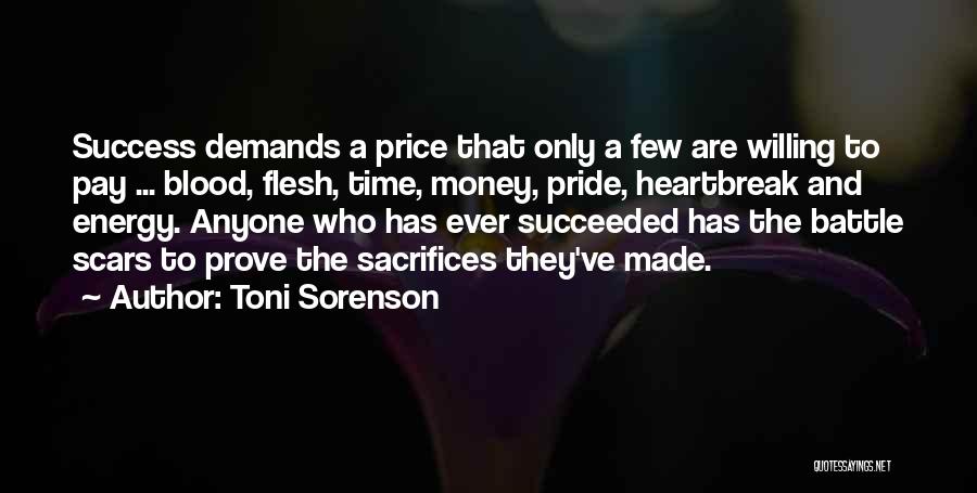 Toni Sorenson Quotes: Success Demands A Price That Only A Few Are Willing To Pay ... Blood, Flesh, Time, Money, Pride, Heartbreak And