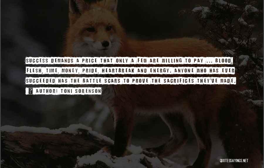 Toni Sorenson Quotes: Success Demands A Price That Only A Few Are Willing To Pay ... Blood, Flesh, Time, Money, Pride, Heartbreak And