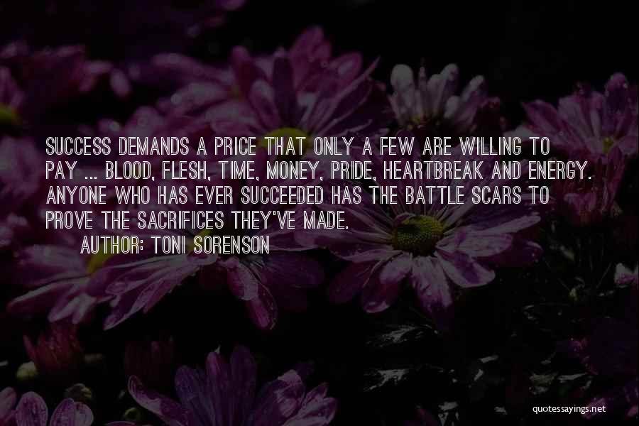 Toni Sorenson Quotes: Success Demands A Price That Only A Few Are Willing To Pay ... Blood, Flesh, Time, Money, Pride, Heartbreak And