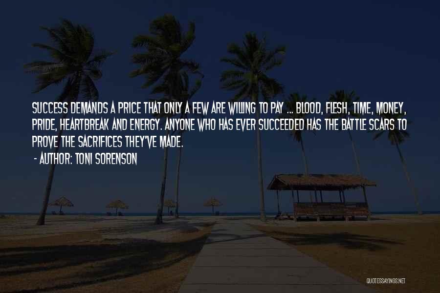 Toni Sorenson Quotes: Success Demands A Price That Only A Few Are Willing To Pay ... Blood, Flesh, Time, Money, Pride, Heartbreak And