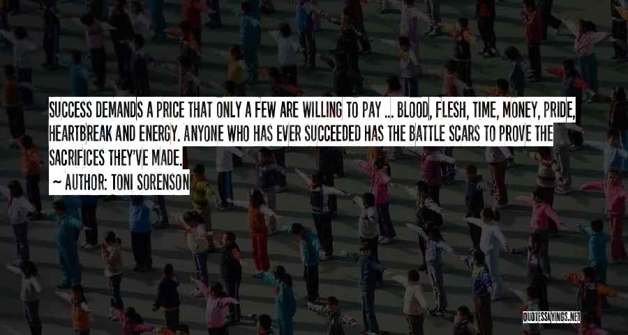 Toni Sorenson Quotes: Success Demands A Price That Only A Few Are Willing To Pay ... Blood, Flesh, Time, Money, Pride, Heartbreak And