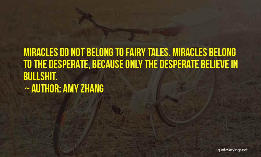 Amy Zhang Quotes: Miracles Do Not Belong To Fairy Tales. Miracles Belong To The Desperate, Because Only The Desperate Believe In Bullshit.