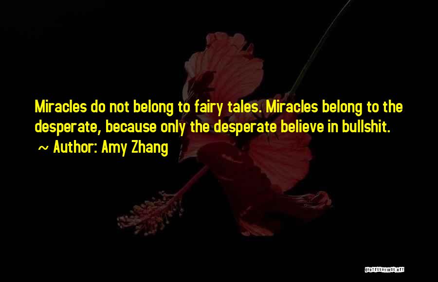 Amy Zhang Quotes: Miracles Do Not Belong To Fairy Tales. Miracles Belong To The Desperate, Because Only The Desperate Believe In Bullshit.