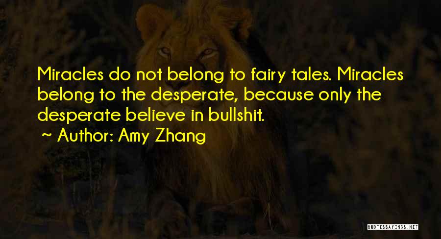 Amy Zhang Quotes: Miracles Do Not Belong To Fairy Tales. Miracles Belong To The Desperate, Because Only The Desperate Believe In Bullshit.