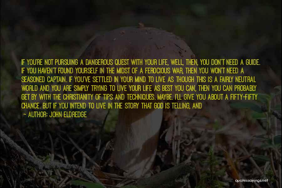 John Eldredge Quotes: If You're Not Pursuing A Dangerous Quest With Your Life, Well, Then, You Don't Need A Guide. If You Haven't