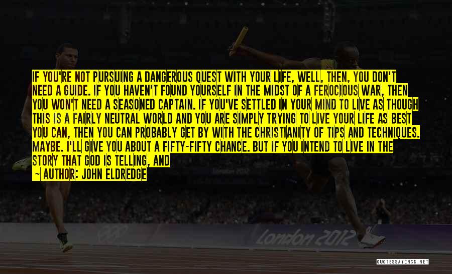 John Eldredge Quotes: If You're Not Pursuing A Dangerous Quest With Your Life, Well, Then, You Don't Need A Guide. If You Haven't