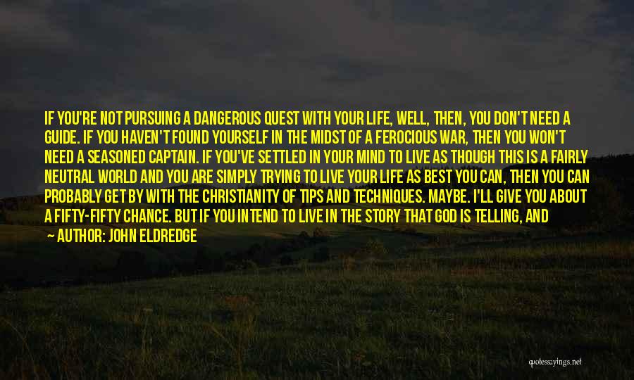 John Eldredge Quotes: If You're Not Pursuing A Dangerous Quest With Your Life, Well, Then, You Don't Need A Guide. If You Haven't