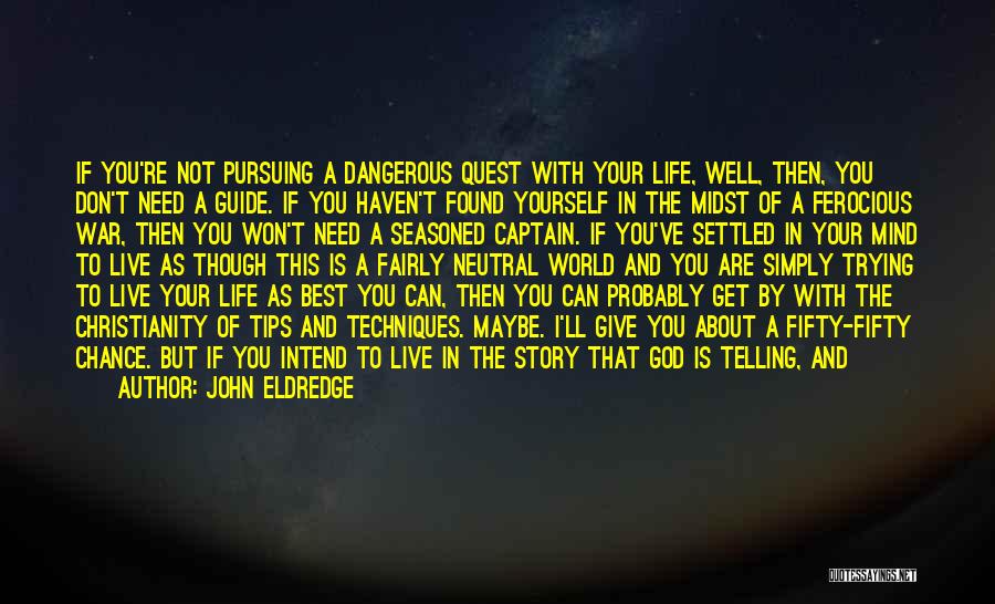 John Eldredge Quotes: If You're Not Pursuing A Dangerous Quest With Your Life, Well, Then, You Don't Need A Guide. If You Haven't