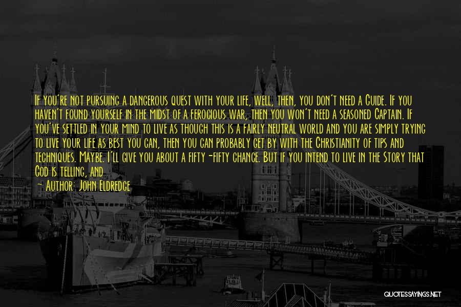 John Eldredge Quotes: If You're Not Pursuing A Dangerous Quest With Your Life, Well, Then, You Don't Need A Guide. If You Haven't