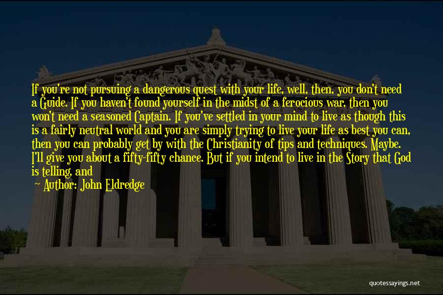 John Eldredge Quotes: If You're Not Pursuing A Dangerous Quest With Your Life, Well, Then, You Don't Need A Guide. If You Haven't