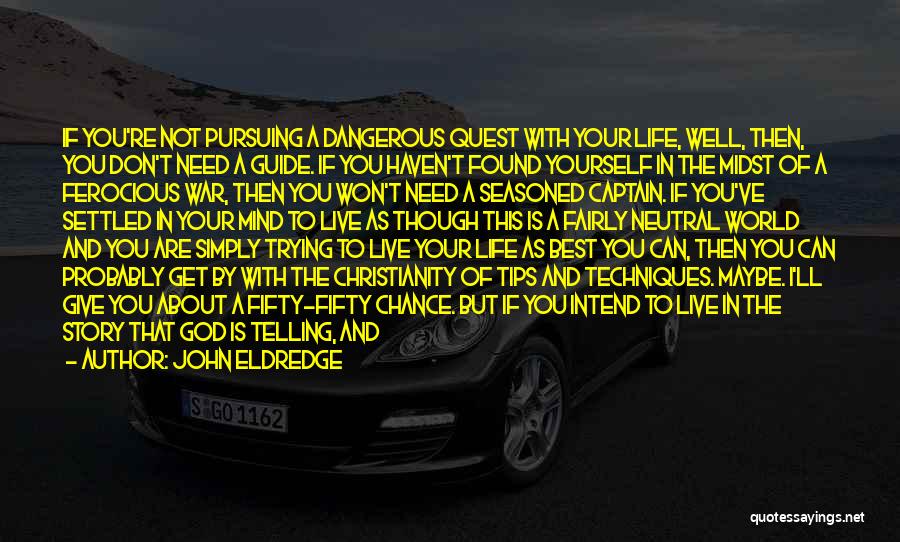 John Eldredge Quotes: If You're Not Pursuing A Dangerous Quest With Your Life, Well, Then, You Don't Need A Guide. If You Haven't