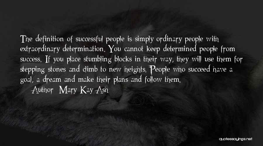 Mary Kay Ash Quotes: The Definition Of Successful People Is Simply Ordinary People With Extraordinary Determination. You Cannot Keep Determined People From Success. If