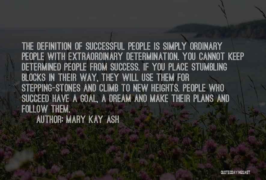 Mary Kay Ash Quotes: The Definition Of Successful People Is Simply Ordinary People With Extraordinary Determination. You Cannot Keep Determined People From Success. If