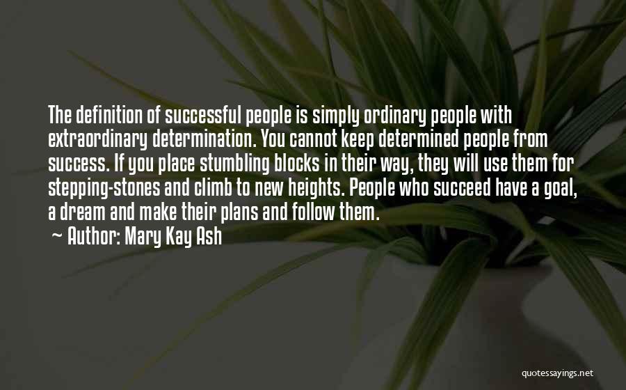 Mary Kay Ash Quotes: The Definition Of Successful People Is Simply Ordinary People With Extraordinary Determination. You Cannot Keep Determined People From Success. If