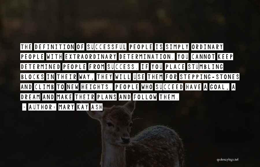 Mary Kay Ash Quotes: The Definition Of Successful People Is Simply Ordinary People With Extraordinary Determination. You Cannot Keep Determined People From Success. If