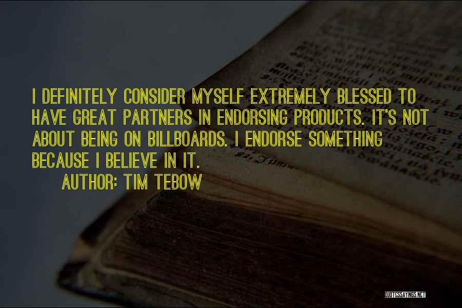 Tim Tebow Quotes: I Definitely Consider Myself Extremely Blessed To Have Great Partners In Endorsing Products. It's Not About Being On Billboards. I