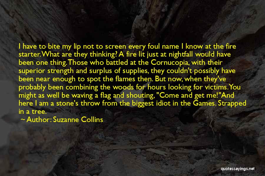 Suzanne Collins Quotes: I Have To Bite My Lip Not To Screen Every Foul Name I Know At The Fire Starter. What Are