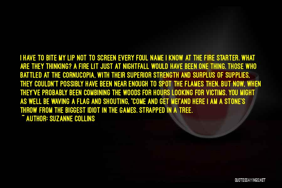 Suzanne Collins Quotes: I Have To Bite My Lip Not To Screen Every Foul Name I Know At The Fire Starter. What Are