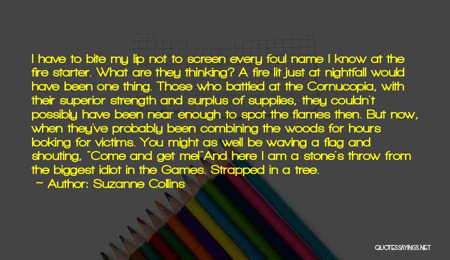 Suzanne Collins Quotes: I Have To Bite My Lip Not To Screen Every Foul Name I Know At The Fire Starter. What Are