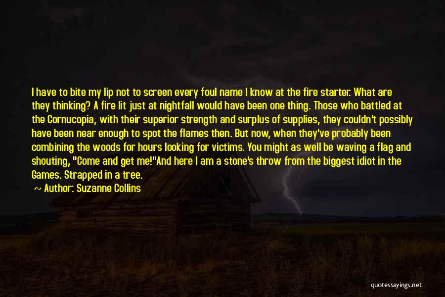 Suzanne Collins Quotes: I Have To Bite My Lip Not To Screen Every Foul Name I Know At The Fire Starter. What Are