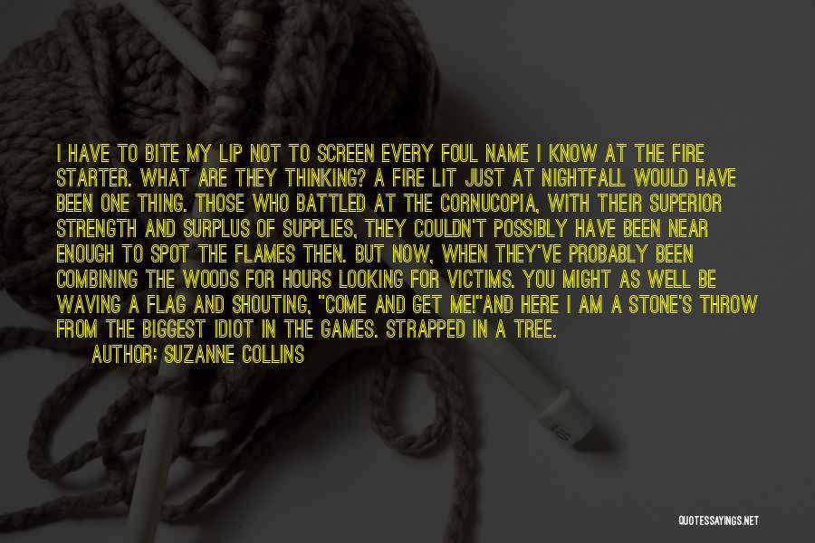 Suzanne Collins Quotes: I Have To Bite My Lip Not To Screen Every Foul Name I Know At The Fire Starter. What Are