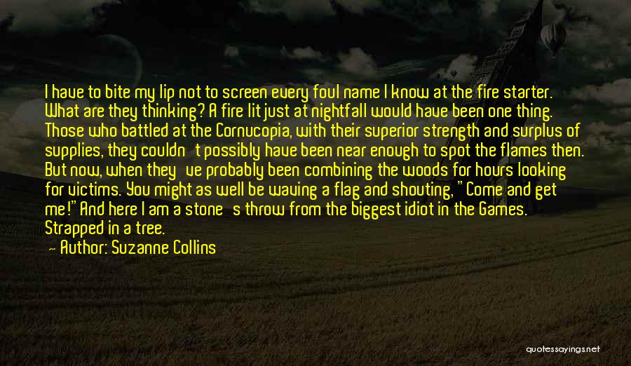 Suzanne Collins Quotes: I Have To Bite My Lip Not To Screen Every Foul Name I Know At The Fire Starter. What Are