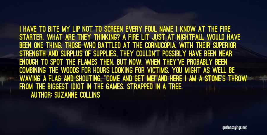 Suzanne Collins Quotes: I Have To Bite My Lip Not To Screen Every Foul Name I Know At The Fire Starter. What Are