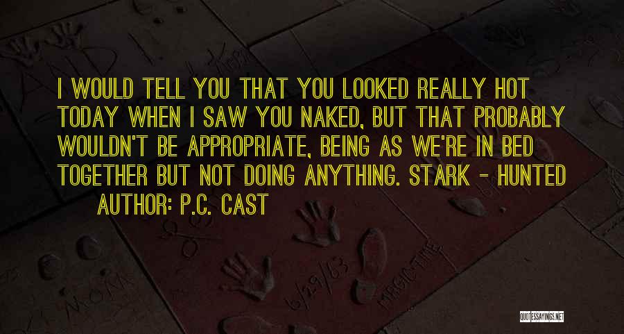 P.C. Cast Quotes: I Would Tell You That You Looked Really Hot Today When I Saw You Naked, But That Probably Wouldn't Be
