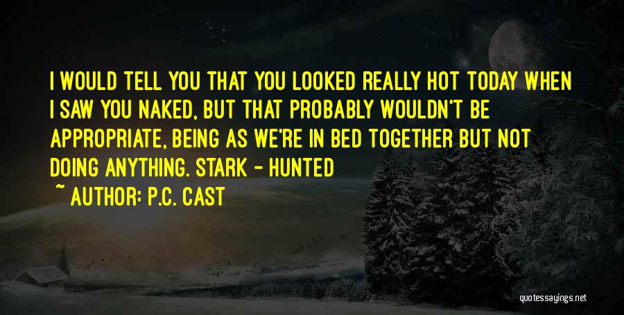 P.C. Cast Quotes: I Would Tell You That You Looked Really Hot Today When I Saw You Naked, But That Probably Wouldn't Be