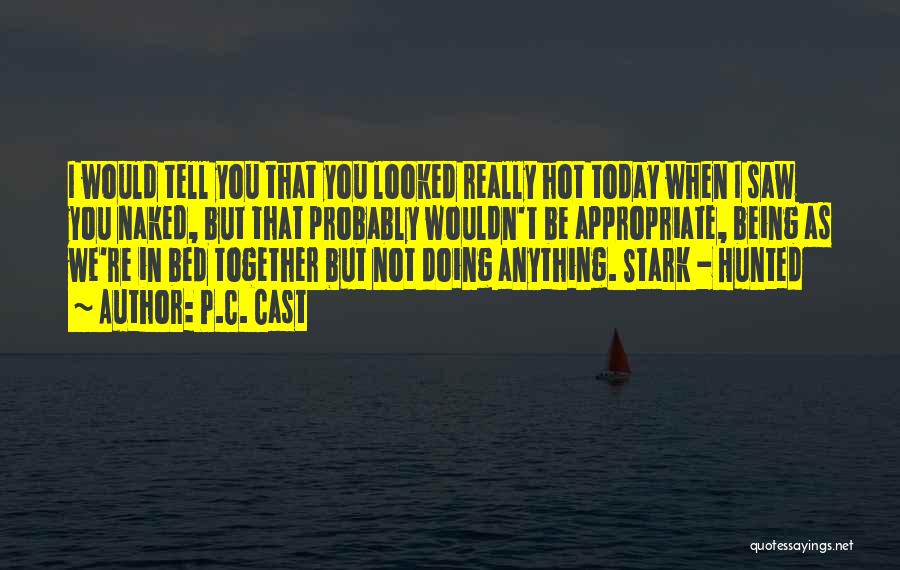 P.C. Cast Quotes: I Would Tell You That You Looked Really Hot Today When I Saw You Naked, But That Probably Wouldn't Be