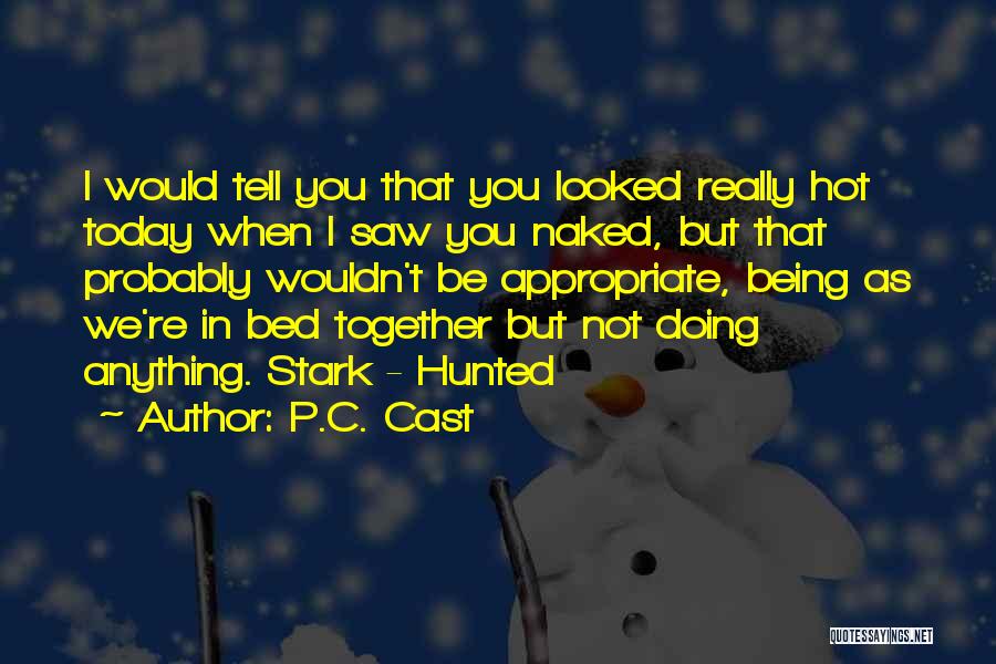 P.C. Cast Quotes: I Would Tell You That You Looked Really Hot Today When I Saw You Naked, But That Probably Wouldn't Be