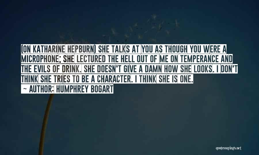 Humphrey Bogart Quotes: (on Katharine Hepburn) She Talks At You As Though You Were A Microphone; She Lectured The Hell Out Of Me