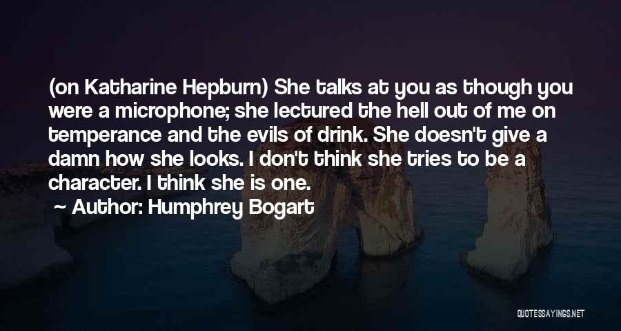 Humphrey Bogart Quotes: (on Katharine Hepburn) She Talks At You As Though You Were A Microphone; She Lectured The Hell Out Of Me