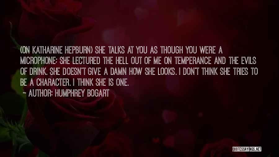 Humphrey Bogart Quotes: (on Katharine Hepburn) She Talks At You As Though You Were A Microphone; She Lectured The Hell Out Of Me
