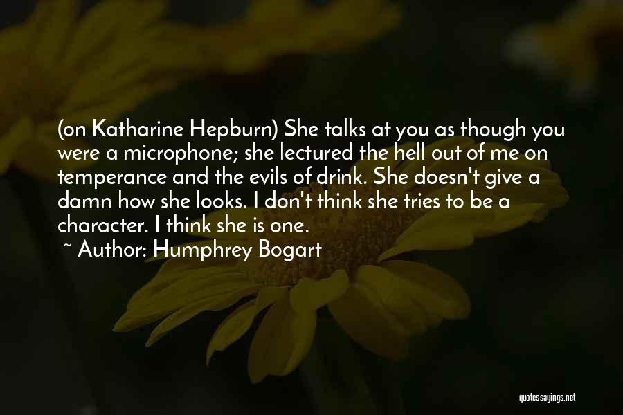 Humphrey Bogart Quotes: (on Katharine Hepburn) She Talks At You As Though You Were A Microphone; She Lectured The Hell Out Of Me