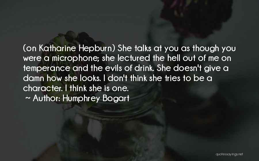 Humphrey Bogart Quotes: (on Katharine Hepburn) She Talks At You As Though You Were A Microphone; She Lectured The Hell Out Of Me