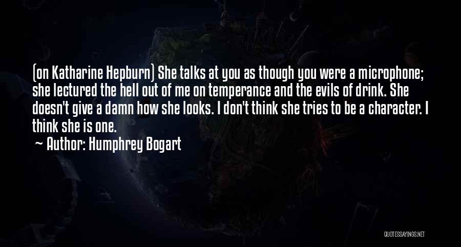 Humphrey Bogart Quotes: (on Katharine Hepburn) She Talks At You As Though You Were A Microphone; She Lectured The Hell Out Of Me