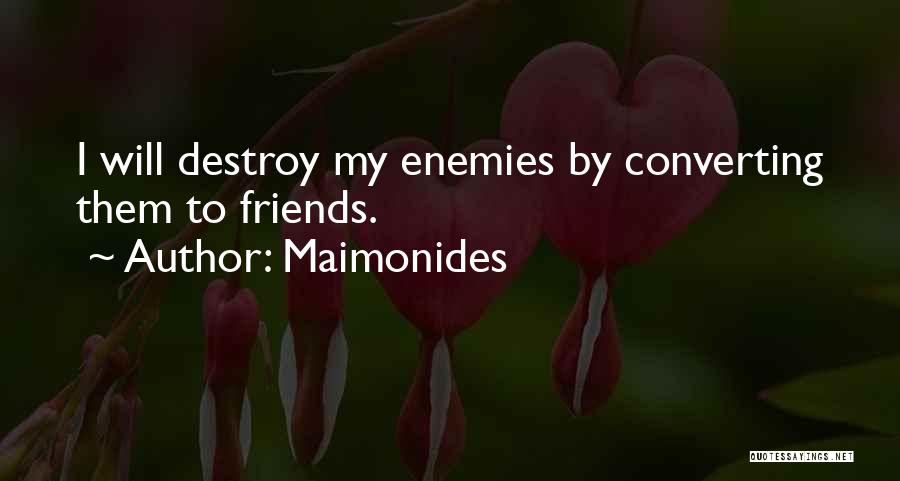 Maimonides Quotes: I Will Destroy My Enemies By Converting Them To Friends.