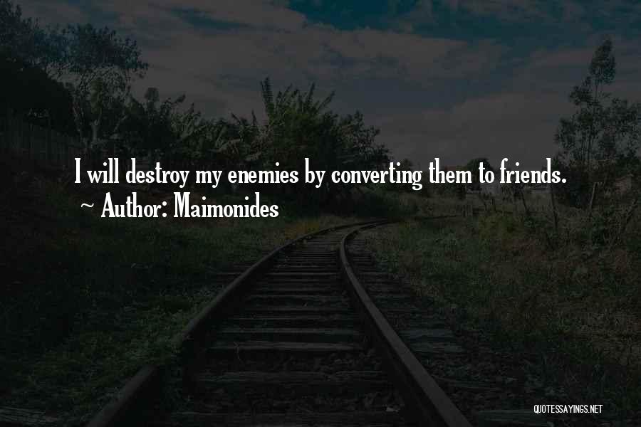 Maimonides Quotes: I Will Destroy My Enemies By Converting Them To Friends.