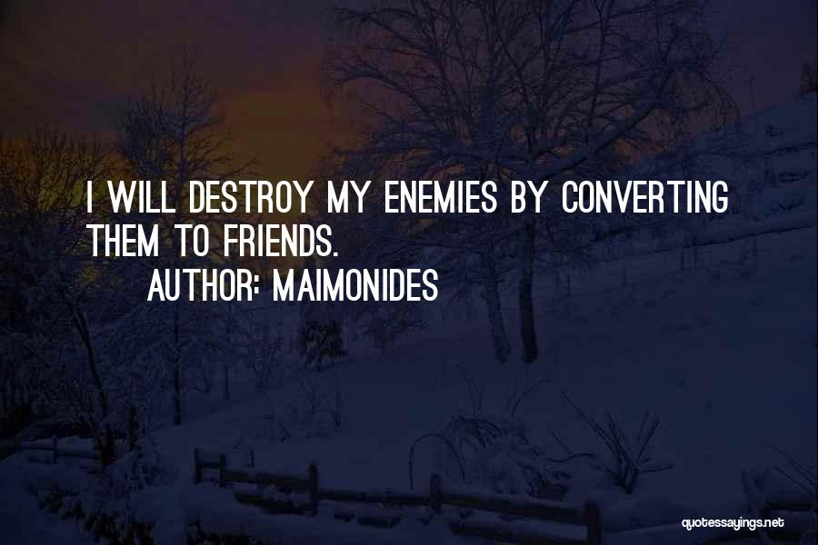 Maimonides Quotes: I Will Destroy My Enemies By Converting Them To Friends.