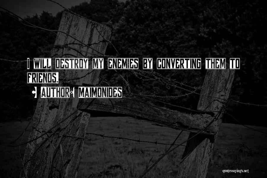 Maimonides Quotes: I Will Destroy My Enemies By Converting Them To Friends.