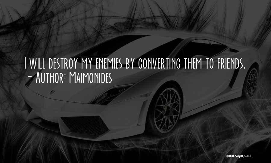 Maimonides Quotes: I Will Destroy My Enemies By Converting Them To Friends.