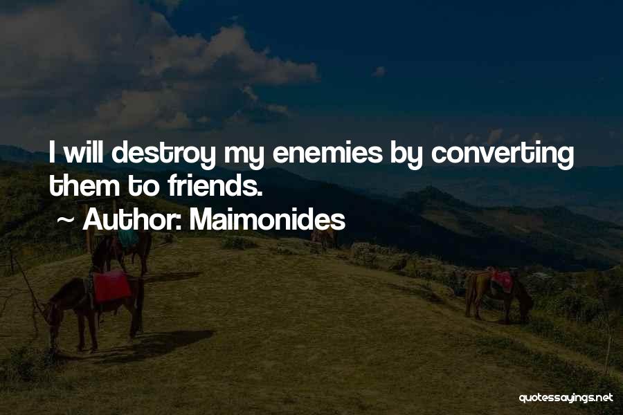 Maimonides Quotes: I Will Destroy My Enemies By Converting Them To Friends.