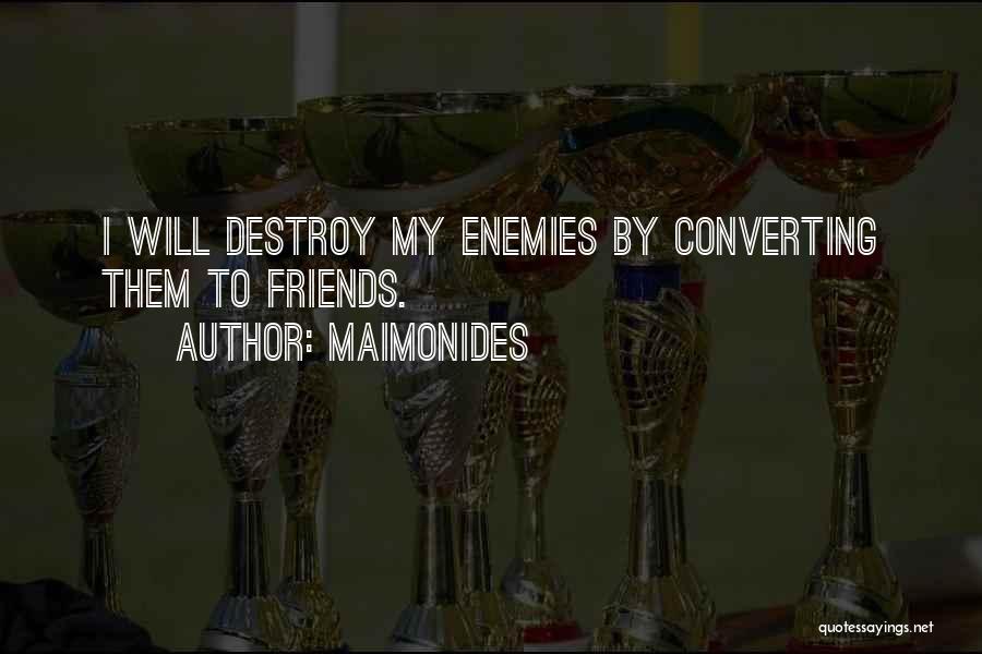 Maimonides Quotes: I Will Destroy My Enemies By Converting Them To Friends.