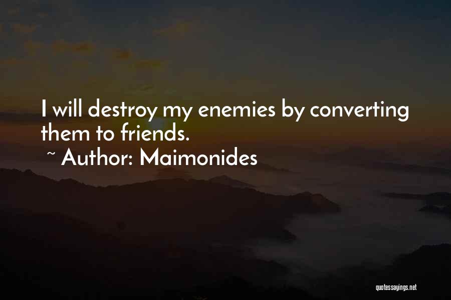 Maimonides Quotes: I Will Destroy My Enemies By Converting Them To Friends.