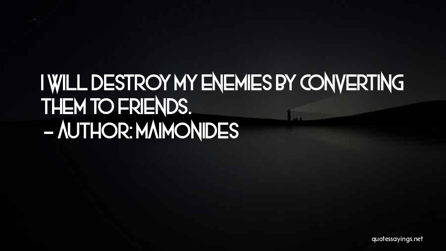 Maimonides Quotes: I Will Destroy My Enemies By Converting Them To Friends.