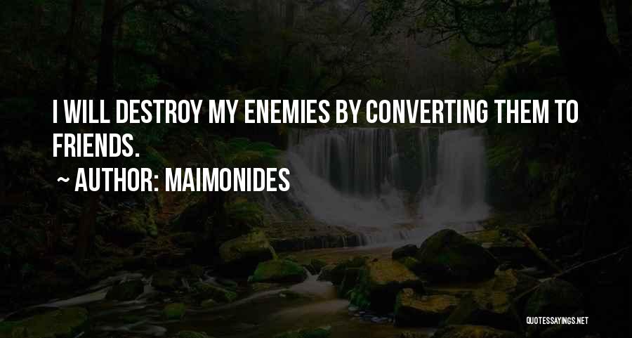 Maimonides Quotes: I Will Destroy My Enemies By Converting Them To Friends.