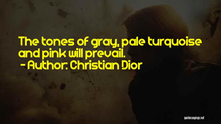Christian Dior Quotes: The Tones Of Gray, Pale Turquoise And Pink Will Prevail.
