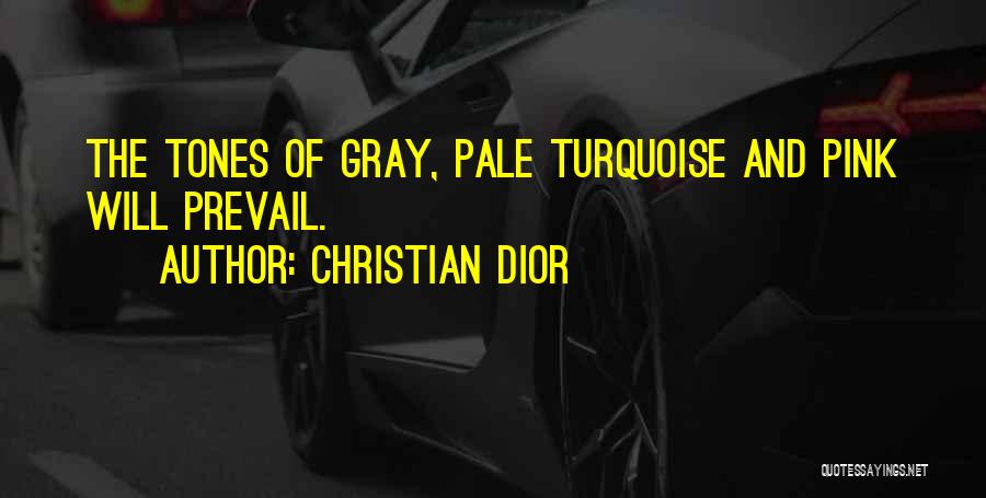 Christian Dior Quotes: The Tones Of Gray, Pale Turquoise And Pink Will Prevail.